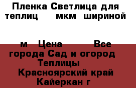 Пленка Светлица для теплиц 200 мкм, шириной 6 м › Цена ­ 550 - Все города Сад и огород » Теплицы   . Красноярский край,Кайеркан г.